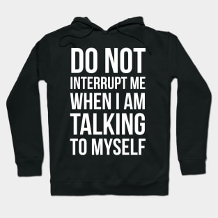 Do Not Interrupt Me When I'm Talking To Myself Hoodie